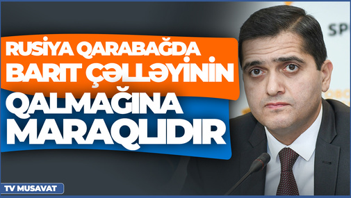 "Rusiya Qarabağda barıt çəlləyinin qalmağına maraqlıdır" - Elxan Şahinoğlu