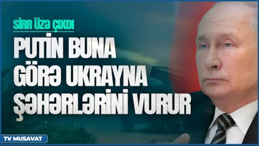 Sirr üzə çıxdı: Putin buna görə Ukrayna şəhərlərini vurur “Səhər Xəbər”də