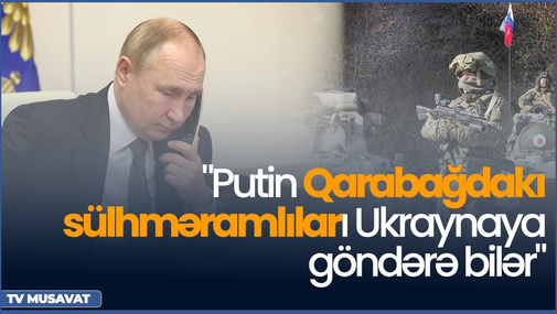 "Ola bilsin ki, Putin Qarabağdakı sülhməramlıları Ukraynaya göndərsin" - Politoloqdan şok proqnoz