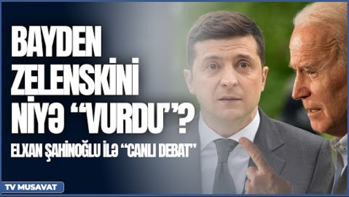 Bayden Zelenskini niyə “vurdu”? – ilginc səbəb Elxan Şahinoğlu ilə “Canlı debat”da