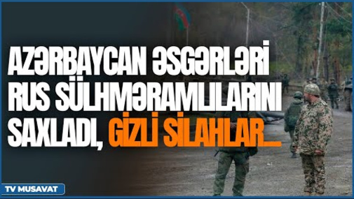 Azərbaycan əsgərləri rus sülhməramlılarını saxladı, gizli silahlar... - “Səhər Xəbər”də