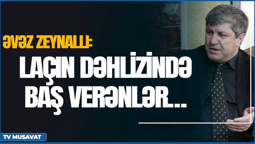 "Laçın dəhlizi ətrafında baş verən proseslər..." - Əvəz Zeynallı