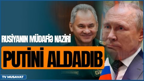 Rusiyanın müdafiə naziri Putini aldadıb – şok faktlar üzə çıxdı – “Səhər Xəbər”