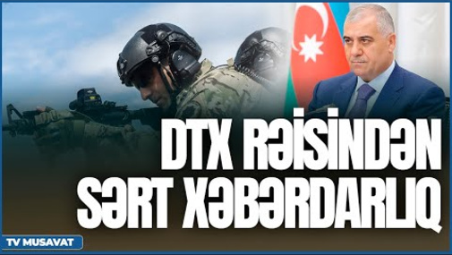 DTX rəisindən sərt xəbərdarlıq, həbslər var – “Ana Xəbər” CANLI