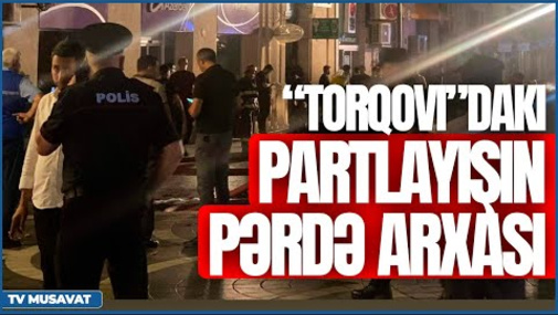 “Torqovi”dakı partlayışın pərdə arxası, yeni detallar – “Səhər Xəbər”də