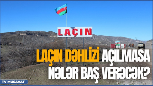 Laçın dəhlizi açılmasa nələr baş verəcək? - Elşad Musayevdən maraqlı təhlil