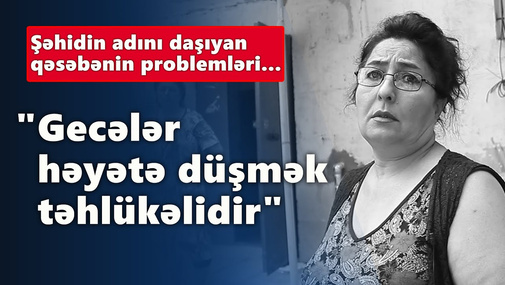 Şəhid generalımızın adını daşıyan qəsəbənin problemləri: "Gecələr həyətə düşmək təhlükəlidir"
