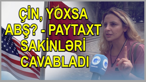Çin, yoxsa ABŞ? - Paytaxt sakinləri cavabladı