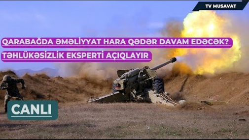 Qarabağda əməliyyat hara qədər davam edəcək? Təhlükəsizlik eksperti açıqlayır CANLI