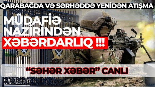 Qarabağda və sərhəddə yenidən atışma!Müdafiə nazirindən xəbərdarlıq - “Səhər Xəbər” CANLI