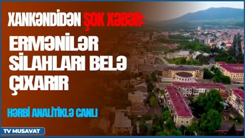 Xankəndidən şok xəbər: ermənilər silahları belə çıxarır - Hərbi analitiklə CANLI