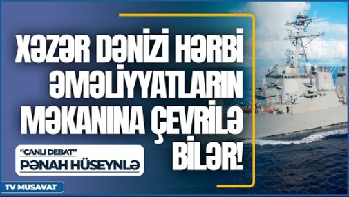 "Xəzər dənizi hərbi əməliyyatların məkanına çevrilə bilər!" - Pənah Hüseynlə CANLI DEBAT