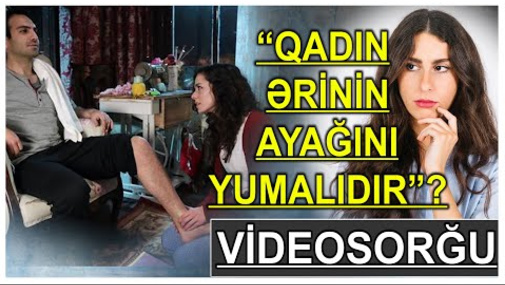 "Qadın ərinin ayağını yumalıdırmı?" - Bakı sakinləri Lalə Azərtaşa belə cavab verdilər
