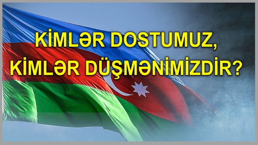 Kimlər dostumuz, kimlər düşmənimizdir? - SORĞU