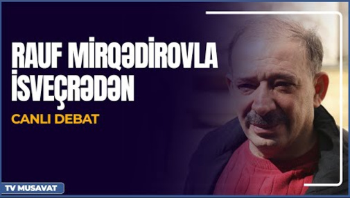 Mühacir politoloq Rauf Mirqədirovla İsveçrədən “Canlı debat”! Mövzu ölkə və savaş gündəmi