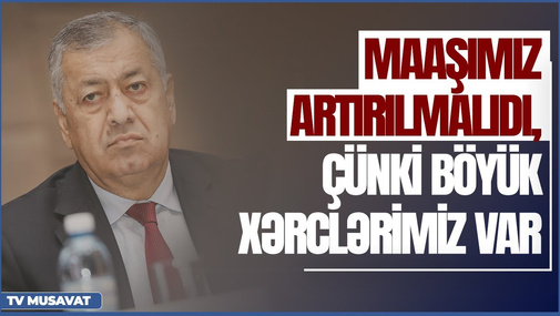 "Maaşımız artırılmalıdı, çünki böyük xərclərimiz var" - Vahid Əhmədovdan maaş artımına münasibət