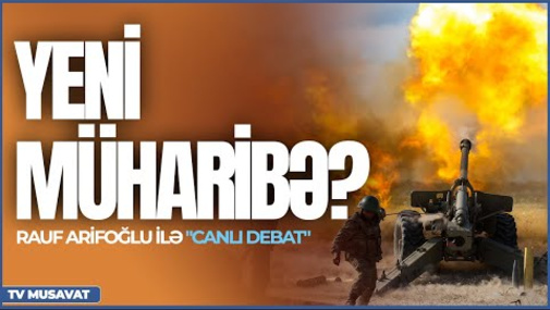 Ermənistanla münasibətlər gərginləşdi: yeni müharibə qapıda? Rauf Arifoğlu ilə "Canlı debat"