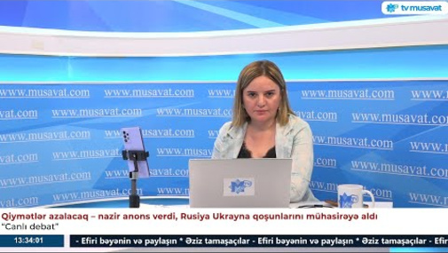 Qiymətlər azalacaq – nazir anons verdi, Rusiya Ukrayna qoşunlarını mühasirəyə aldı– “Canlı debat”da