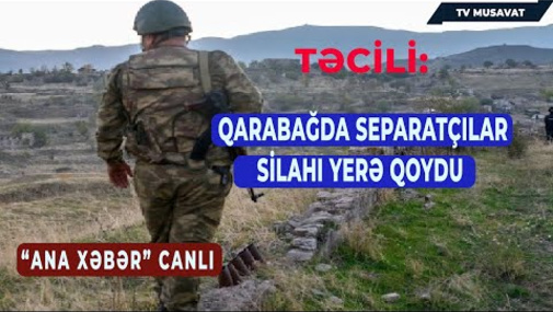Təcili: Qarabağda separatçılar silahı yerə qoydu – “Ana Xəbər” CANLI