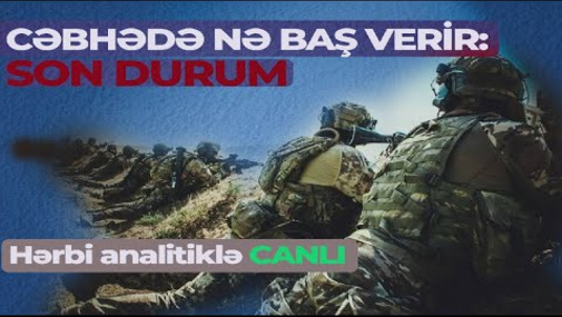 Cəbhədə nə baş verir: son durum - Hərbi analitiklə CANLI