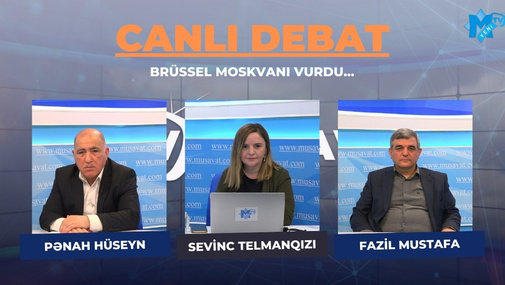 AXP sədri Pənah Hüseyn və deputat Fazil Mustafa ilə "Canlı debat"! Brüssel Moskvanı vurdu...