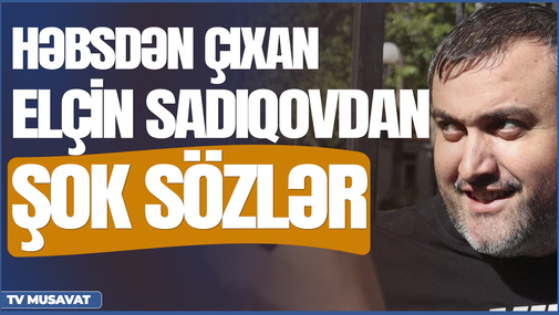 Həbsdən buraxılan Elçin Sadıqov CANLI YAYINDA! ŞOK detallar “Şənbə Xəbər”də