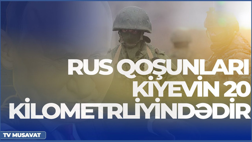 Rus qoşunları Kiyevin 20 kilometrliyindədir, yeni hücum dalğası - CANLI