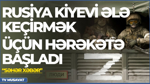 TƏCİLİ: Rusiya Kiyevi ələ keçirmək üçün hərəkətə başladı! Sevinc Telmanızı ilə “Səhər Xəbər”