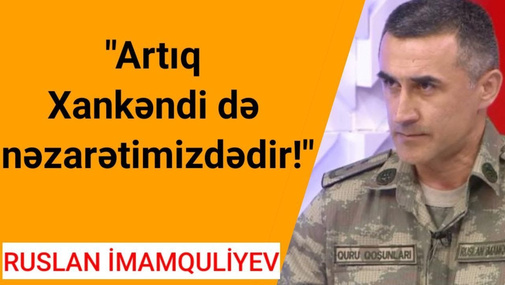 "Artıq Xankəndi də nəzarətimizdədir!!!" Hərbi ekspert Ruslan İmamquliyevdən sensasion açıqlama