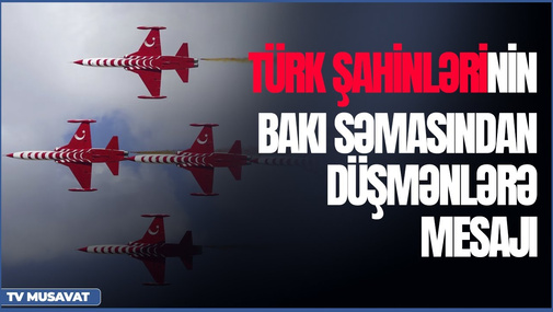 Türk Şahinlərinin Bakı səmasından düşmənlərə MESAJI - Elxan Şahinoğludan ilginc təhlil