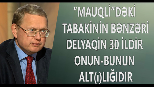 “Mauqli”dəki Tabakinin bənzəri – Delyaqin 30 ildir onun-bunun alt(ı)lığıdır