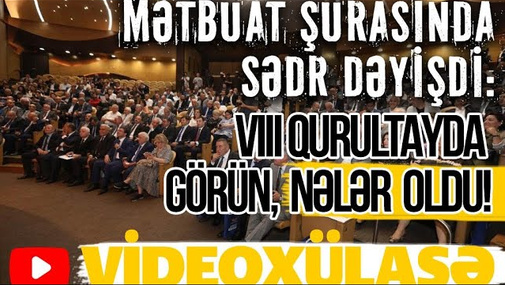 Mətbuat Şurasında sədr dəyişdi: ilk sözü... VIII qurultayda görün, nələr oldu!