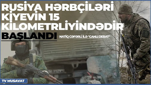 Rusiya hərbçiləri Kiyevin 15 kilometrliyindədir: başlandı! – Natiq Cəfərli ilə “Canlı debat"