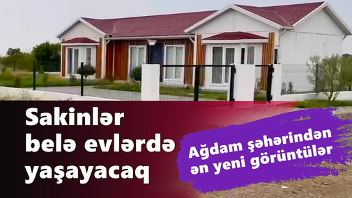 Ağdam şəhərindən ən yeni görüntülər - sakinlər belə evlərdə yaşayacaq