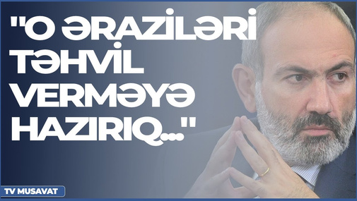 Paşinyan: "O əraziləri təhvil verməyə hazırıq..."