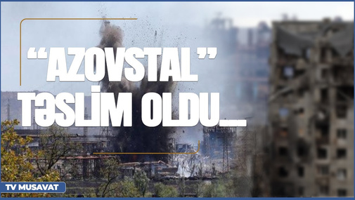 TƏCİLİ: “Azovstal”ın ərazisi tam təmizləndi, Mariupol təslim oldu - “Şənbə Xəbər”də