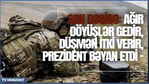 Son dəqiqə: Ağır döyüşlər gedir, düş*ən itki verir, Prezident bəyan etdi - CANLI