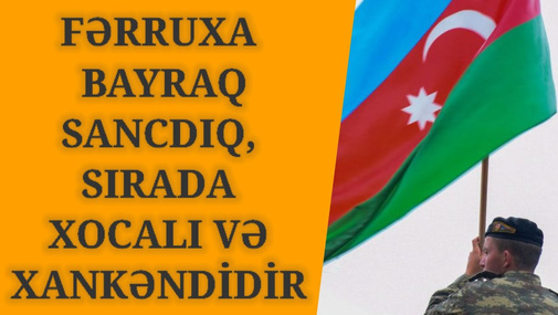 Fərruxa bayraq sancdıq, sırada Xocalı və Xankəndidir - VİDEOSORĞU