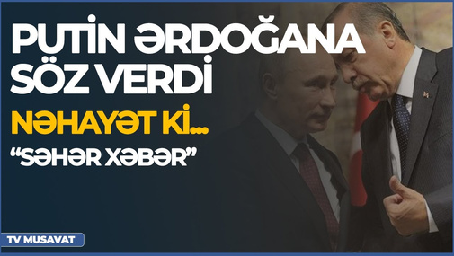 Son dəqiqə: Putin Ərdoğana söz verdi – nəhayət ki... – “Səhər Xəbər”