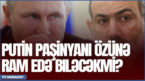 Putin Paşinyanı özünə ram edə biləcəkmi? – Elşad Musayevlə “Canlı debat”