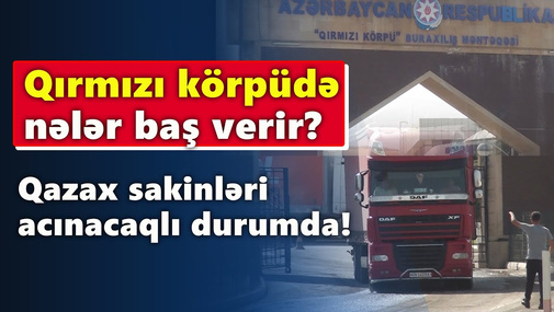 Qırmızı körpüdə nələr baş verir? - Qazax sakinləri acınacaqlı durumda!