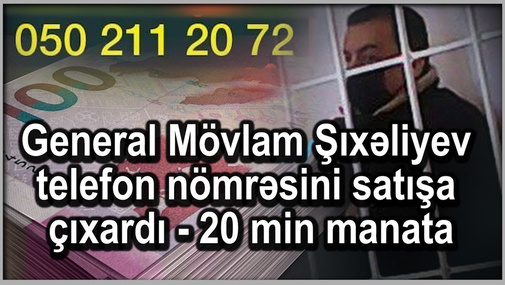 General Mövlam Şıxəliyev telefon nömrəsini satışa çıxardı - 20 min manata