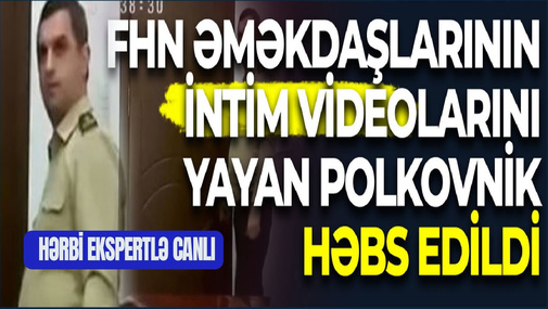 Baş Prokurorluqdan rəsmi: intim videosu yayılan polkovnik həbs edildi - Hərbi ekspertlə CANLI