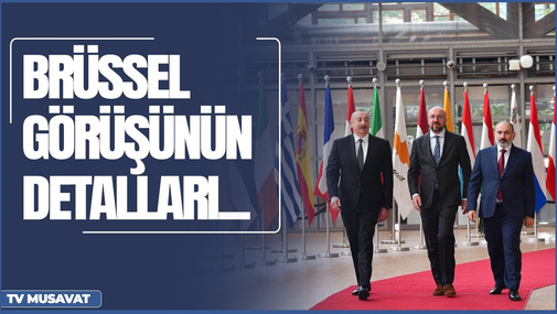 Brüssel görüşünün detalları– Liderlər bu məsələdə razılığa gəldilər – “Səhər Xəbər”də