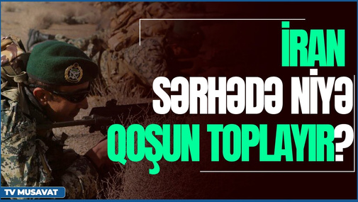 İran Azərbaycanla sərhədə niyə qoşun toplayır? – ilginc detallar “Səhər Xəbər”də