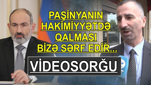 Paşinyanın devrilməsi Azərbaycanın maraqlarına uyğundurmu? VİDEOSORĞU