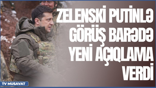 Zelenski Putinlə görüş barədə yeni açıqlama verdi – “Səhər Xəbər”də