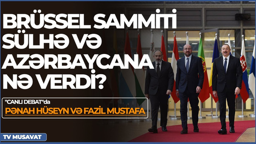 Brüssel sammiti Sülhə və Azərbaycana nə verdi? Sabiq Baş nazir və deputat "CANLI DEBAT"da