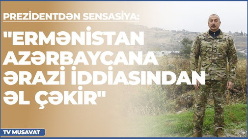 Prezidentdən sensasiya: "Ermənistan Azərbaycana ərazi iddiasından əl çəkir"