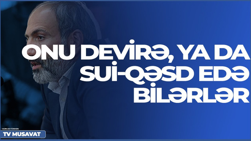 "Paşinyana qarşı 4 qüvvə birləşib: onu devirə, ya da sui-qəsd edə bilərlər" - Elxan Şahinoğlu